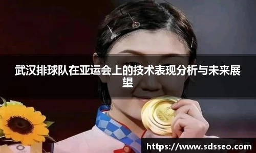 武汉排球队在亚运会上的技术表现分析与未来展望